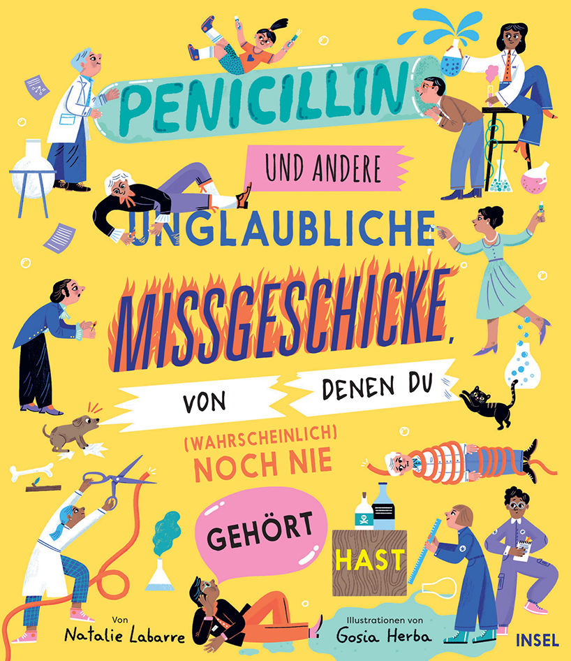 Cover zum Buch Penicillin und andere unglaubliche Missgeschicke von Natalie Labarre ©Insel. Der Hintergrund ist gelb. Verschiedene Menschen sind daruf abgebildet. Jeder von ihnen hat etwas erfunden oder entdeckt. Alles ist bunt. Die Abbildung sind kindlic